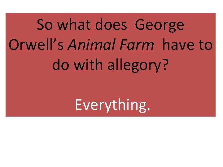 So what does George Orwell’s Animal Farm have to do with allegory? Everything. 
