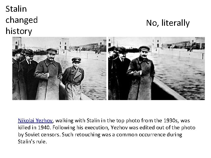 Stalin changed history No, literally Nikolai Yezhov, walking with Stalin in the top photo