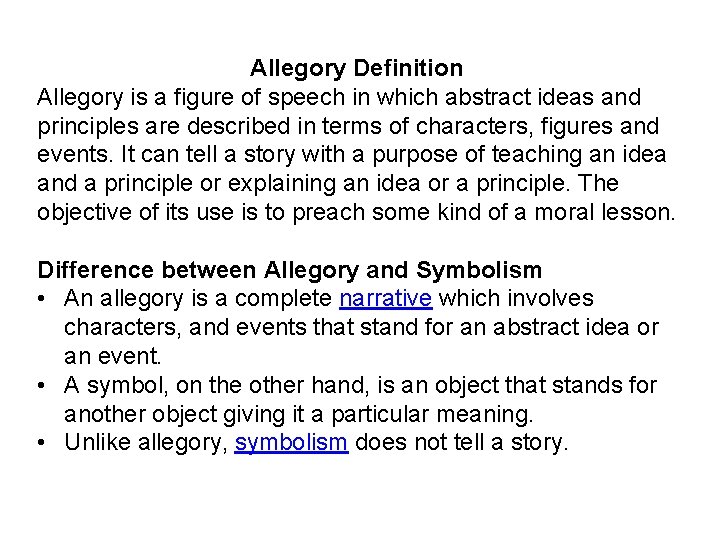 Allegory Definition Allegory is a figure of speech in which abstract ideas and principles