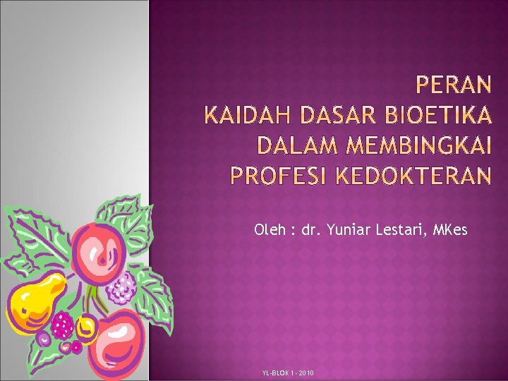 Oleh : dr. Yuniar Lestari, MKes YL-BLOK 1 - 2010 