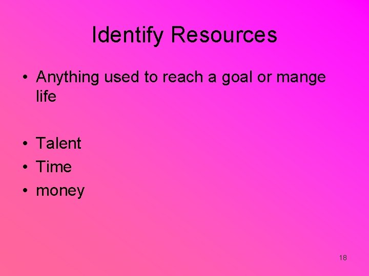 Identify Resources • Anything used to reach a goal or mange life • Talent