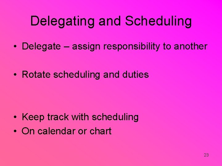 Delegating and Scheduling • Delegate – assign responsibility to another • Rotate scheduling and