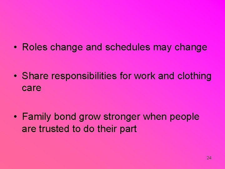  • Roles change and schedules may change • Share responsibilities for work and