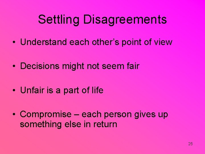 Settling Disagreements • Understand each other’s point of view • Decisions might not seem