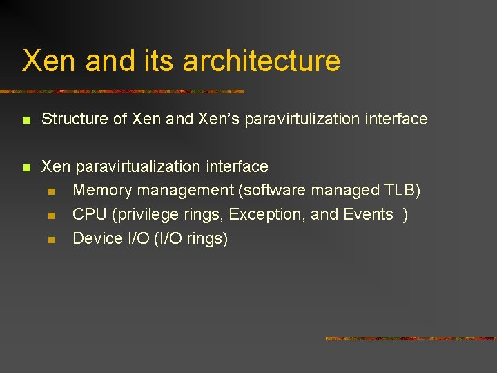 Xen and its architecture n Structure of Xen and Xen’s paravirtulization interface n Xen