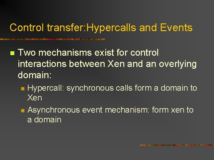 Control transfer: Hypercalls and Events n Two mechanisms exist for control interactions between Xen