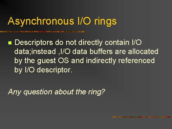 Asynchronous I/O rings n Descriptors do not directly contain I/O data; instead , I/O