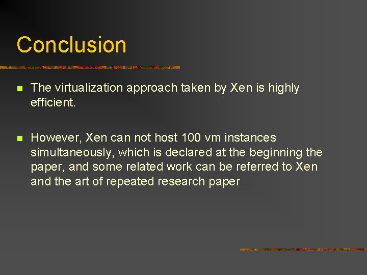 Conclusion n The virtualization approach taken by Xen is highly efficient. n However, Xen