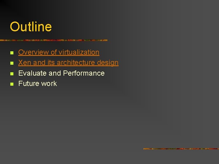 Outline n n Overview of virtualization Xen and its architecture design Evaluate and Performance