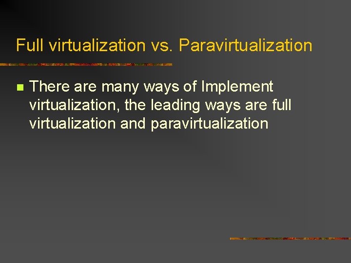 Full virtualization vs. Paravirtualization n There are many ways of Implement virtualization, the leading