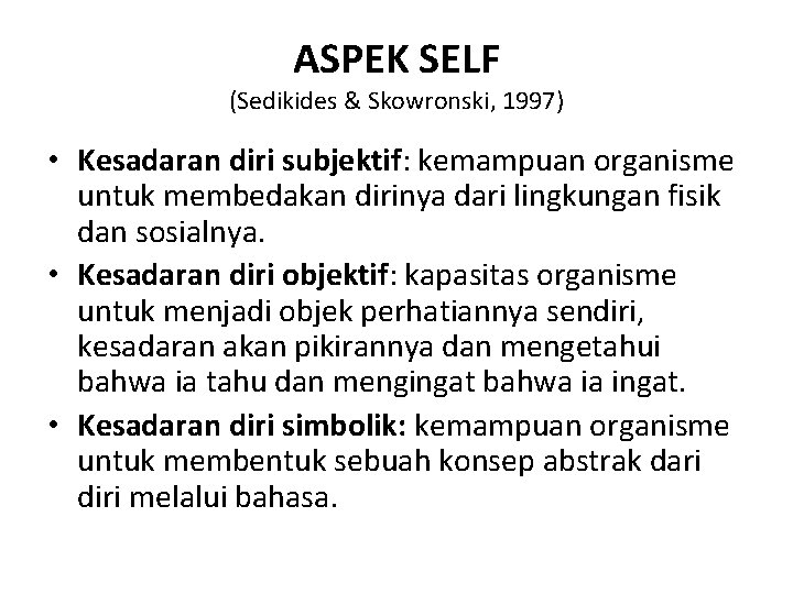 ASPEK SELF (Sedikides & Skowronski, 1997) • Kesadaran diri subjektif: kemampuan organisme untuk membedakan