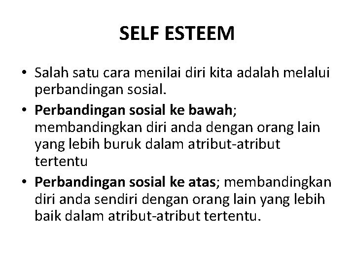 SELF ESTEEM • Salah satu cara menilai diri kita adalah melalui perbandingan sosial. •