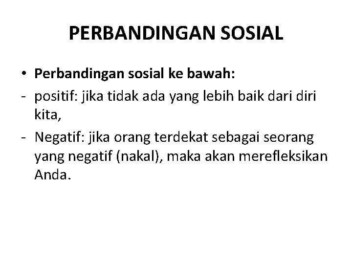 PERBANDINGAN SOSIAL • Perbandingan sosial ke bawah: - positif: jika tidak ada yang lebih