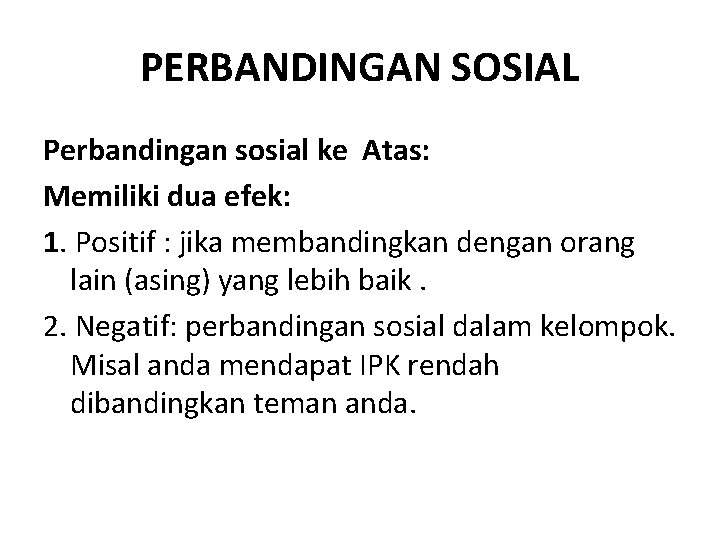 PERBANDINGAN SOSIAL Perbandingan sosial ke Atas: Memiliki dua efek: 1. Positif : jika membandingkan