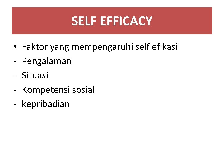 SELF EFFICACY • - Faktor yang mempengaruhi self efikasi Pengalaman Situasi Kompetensi sosial kepribadian