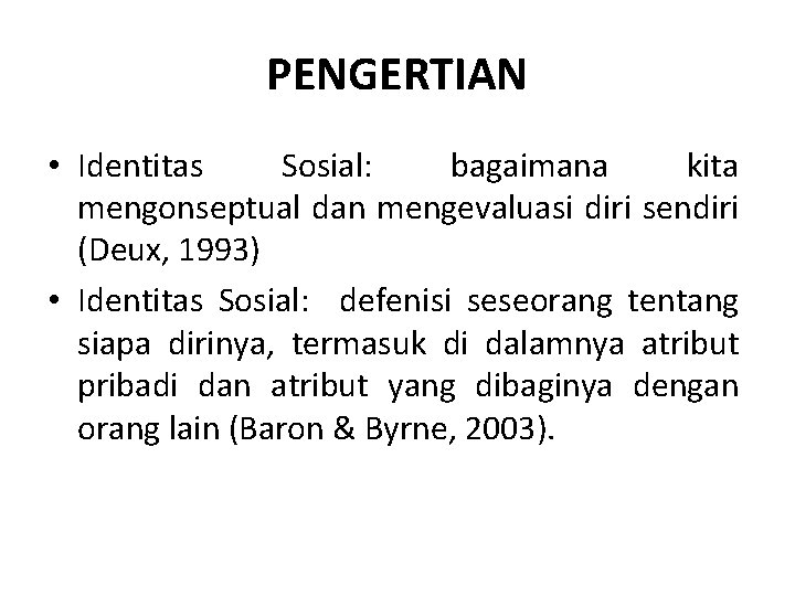 PENGERTIAN • Identitas Sosial: bagaimana kita mengonseptual dan mengevaluasi diri sendiri (Deux, 1993) •