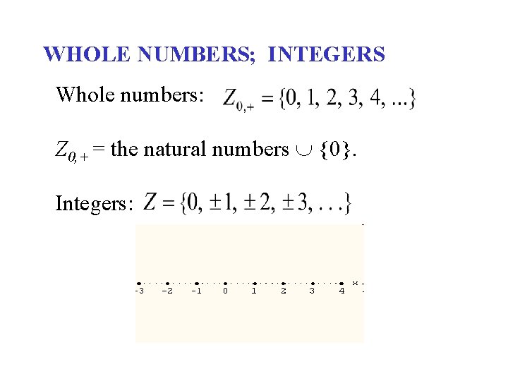 WHOLE NUMBERS; INTEGERS Whole numbers: Z 0, + = the natural numbers {0}. Integers: