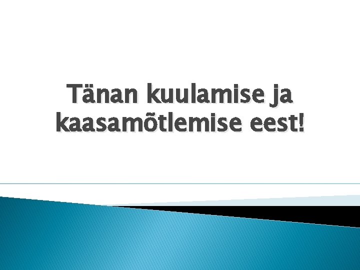 Tänan kuulamise ja kaasamõtlemise eest! 