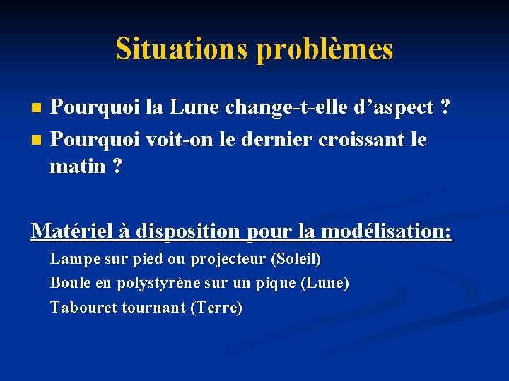 Situations problèmes Pourquoi la Lune change-t-elle d’aspect ? n Pourquoi voit-on le dernier croissant