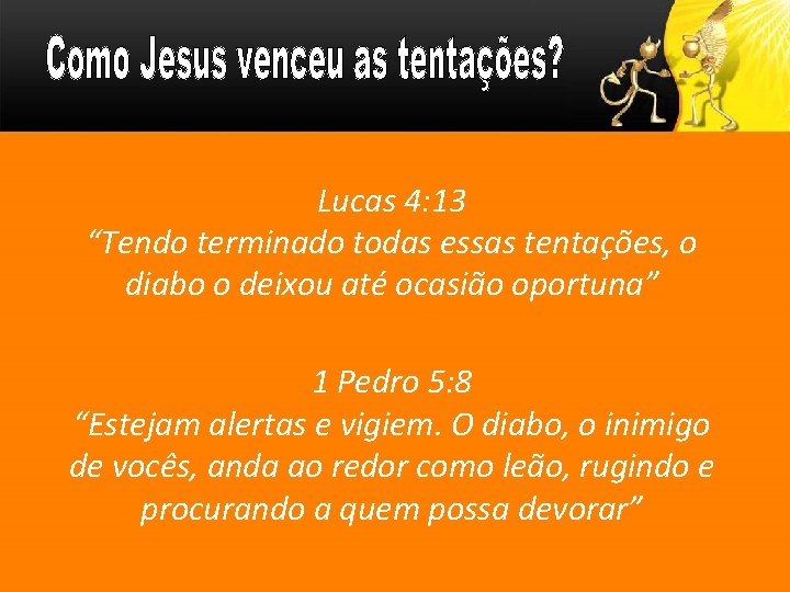 Lucas 4: 13 “Tendo terminado todas essas tentações, o diabo o deixou até ocasião