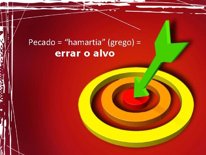 Pecado = “hamartia” (grego) = errar o alvo 