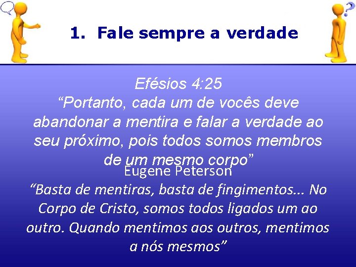 1. Fale sempre a verdade Efésios 4: 25 “Portanto, cada um de vocês deve