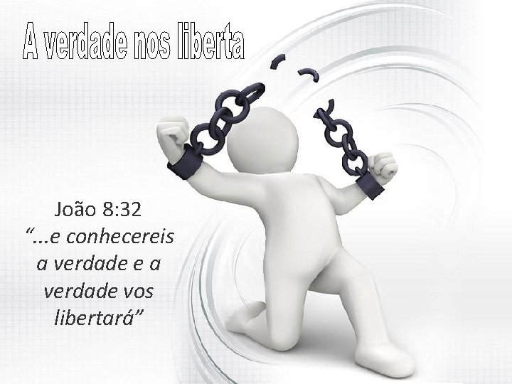 João 8: 32 “. . . e conhecereis a verdade e a verdade vos