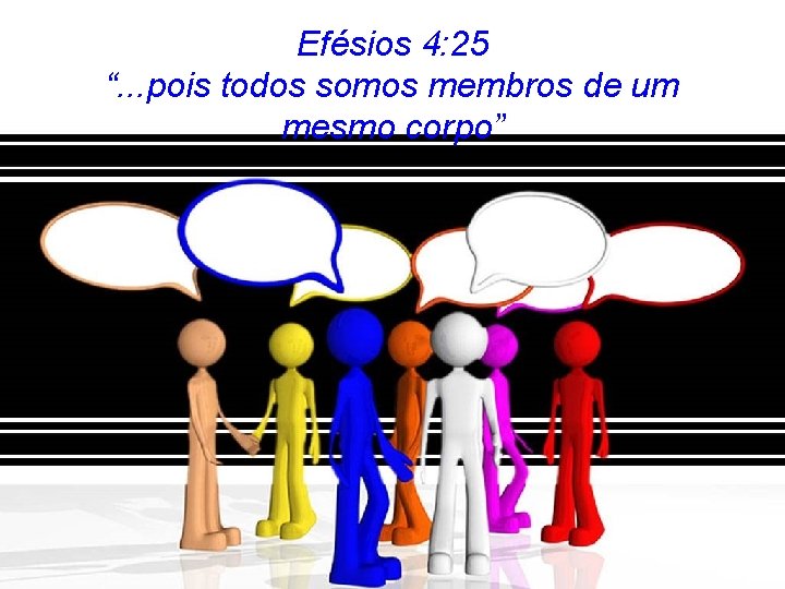 Efésios 4: 25 “. . . pois todos somos membros de um mesmo corpo”