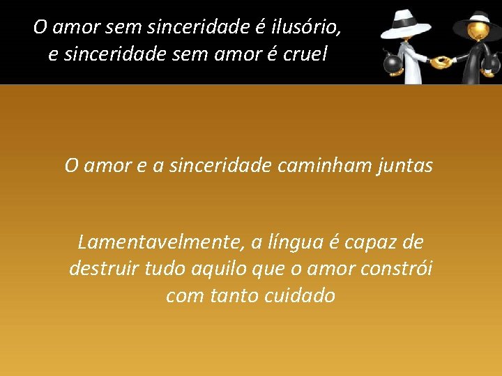 O amor sem sinceridade é ilusório, e sinceridade sem amor é cruel O amor
