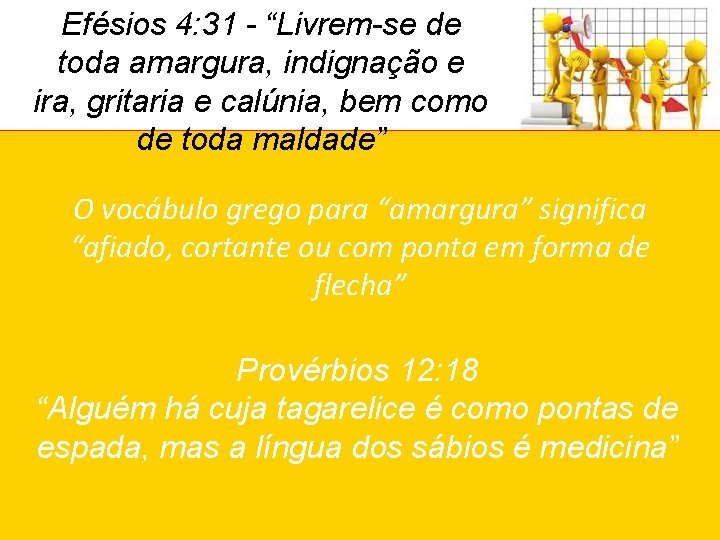 Efésios 4: 31 - “Livrem-se de toda amargura, indignação e ira, gritaria e calúnia,