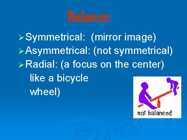 Balance: Ø Symmetrical: (mirror image) Ø Asymmetrical: (not symmetrical) Ø Radial: (a focus on