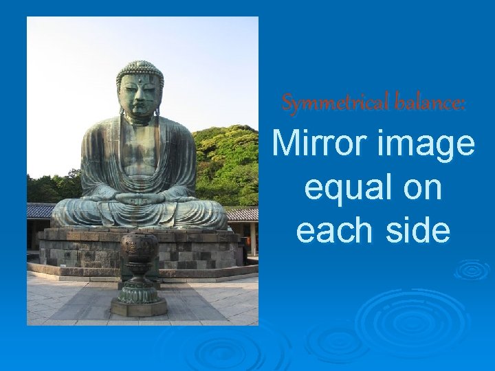 Symmetrical balance: Mirror image equal on each side 