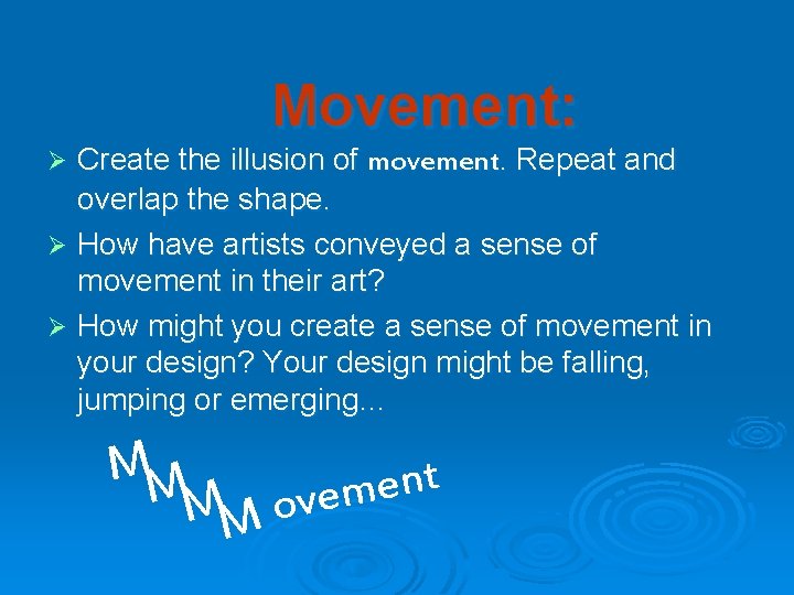 Movement: Create the illusion of movement. Repeat and overlap the shape. Ø How have