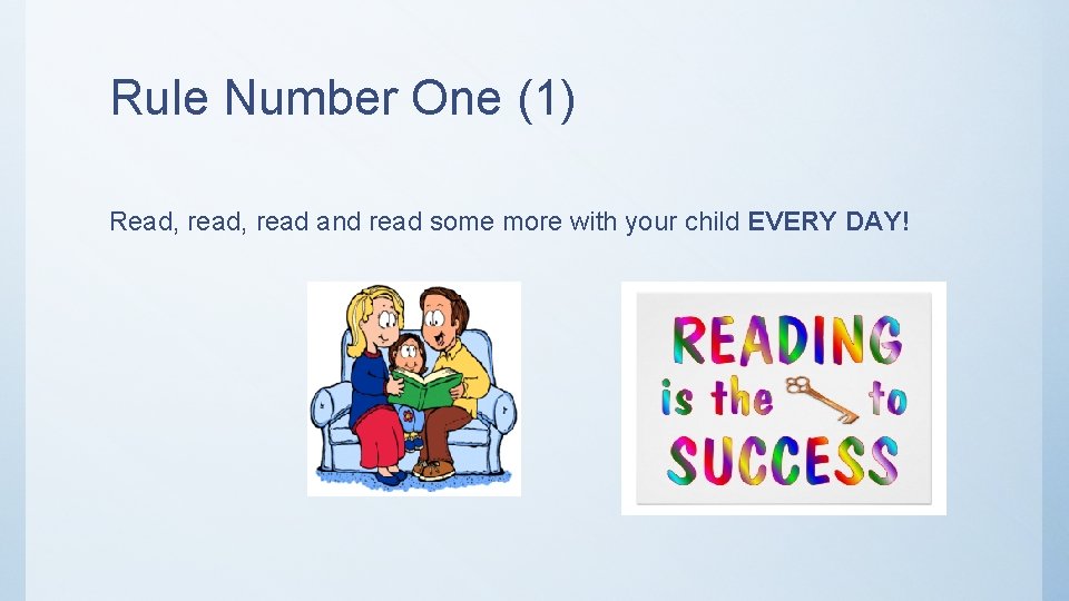 Rule Number One (1) Read, read and read some more with your child EVERY
