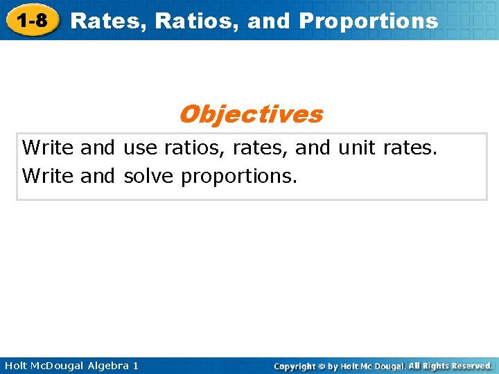 1 -8 Rates, Ratios, and Proportions Objectives Write and use ratios, rates, and unit