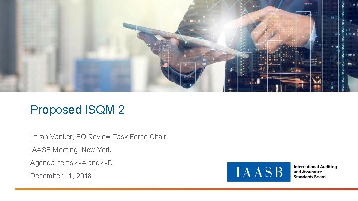 Proposed ISQM 2 Imran Vanker, EQ Review Task Force Chair IAASB Meeting, New York