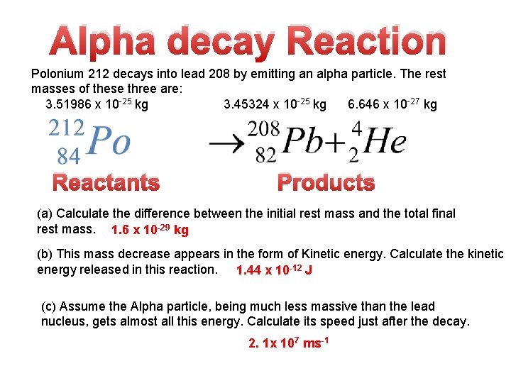 Alpha decay Reaction Polonium 212 decays into lead 208 by emitting an alpha particle. Alpha decay Reaction Polonium 212 decays into lead 208 by emitting an alpha particle.