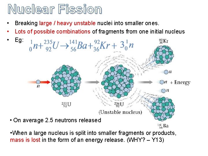 Nuclear Fission • Breaking large / heavy unstable nuclei into smaller ones. • Lots Nuclear Fission • Breaking large / heavy unstable nuclei into smaller ones. • Lots
