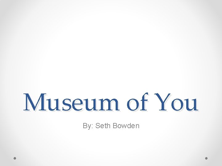 Museum of You By: Seth Bowden 