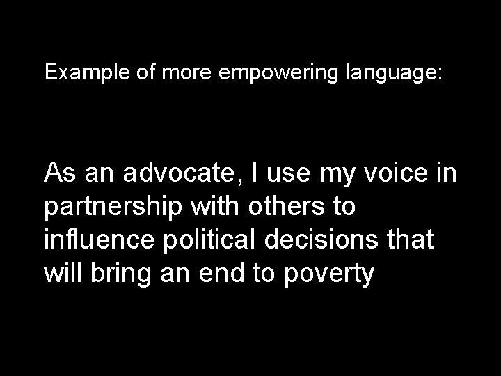 Example of more empowering language: As an advocate, I use my voice in partnership