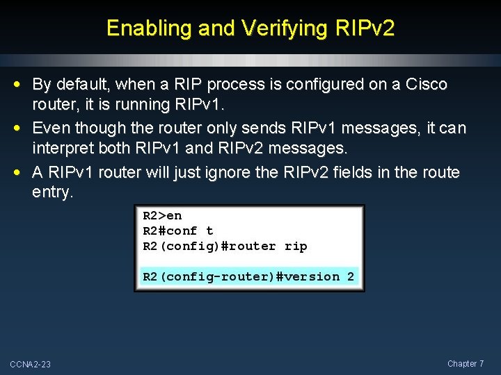 Enabling and Verifying RIPv 2 • By default, when a RIP process is configured