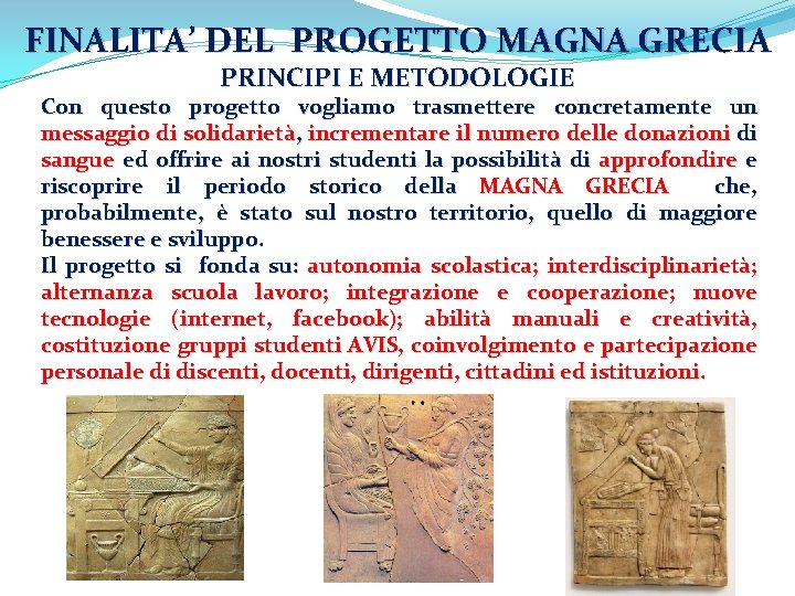 FINALITA’ DEL PROGETTO MAGNA GRECIA PRINCIPI E METODOLOGIE Con questo progetto vogliamo trasmettere concretamente FINALITA’ DEL PROGETTO MAGNA GRECIA PRINCIPI E METODOLOGIE Con questo progetto vogliamo trasmettere concretamente
