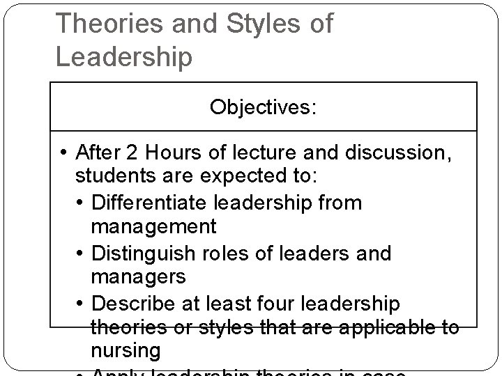 Theories and Styles of Leadership Objectives: • After 2 Hours of lecture and discussion,