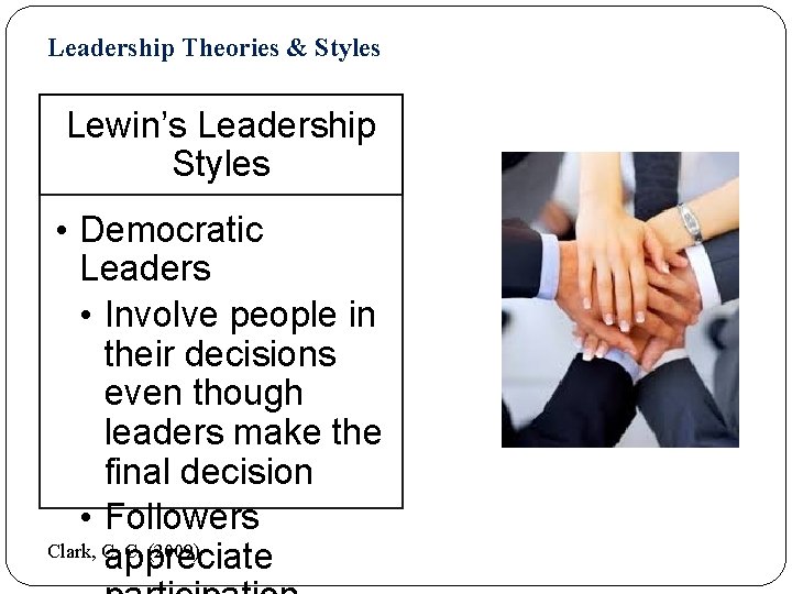 Leadership Theories & Styles Lewin’s Leadership Styles • Democratic Leaders • Involve people in