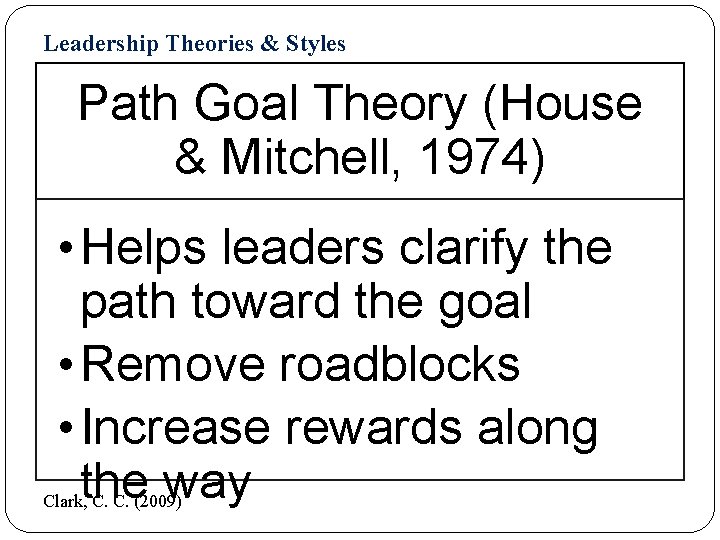 Leadership Theories & Styles Path Goal Theory (House & Mitchell, 1974) • Helps leaders