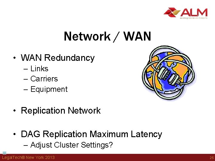 Network / WAN • WAN Redundancy – Links – Carriers – Equipment • Replication Network / WAN • WAN Redundancy – Links – Carriers – Equipment • Replication