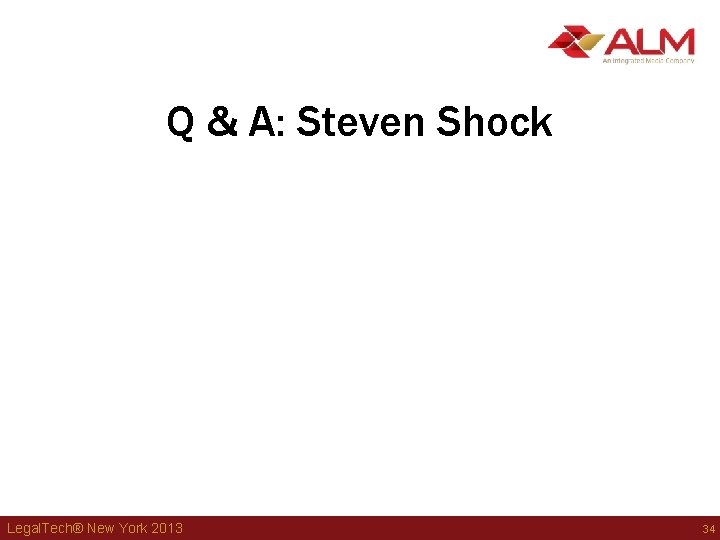 Q & A: Steven Shock Legal. Tech® New York 2013 34 Q & A: Steven Shock Legal. Tech® New York 2013 34