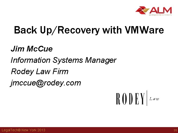 Back Up/Recovery with VMWare Jim Mc. Cue Information Systems Manager Rodey Law Firm jmccue@rodey. Back Up/Recovery with VMWare Jim Mc. Cue Information Systems Manager Rodey Law Firm jmccue@rodey.
