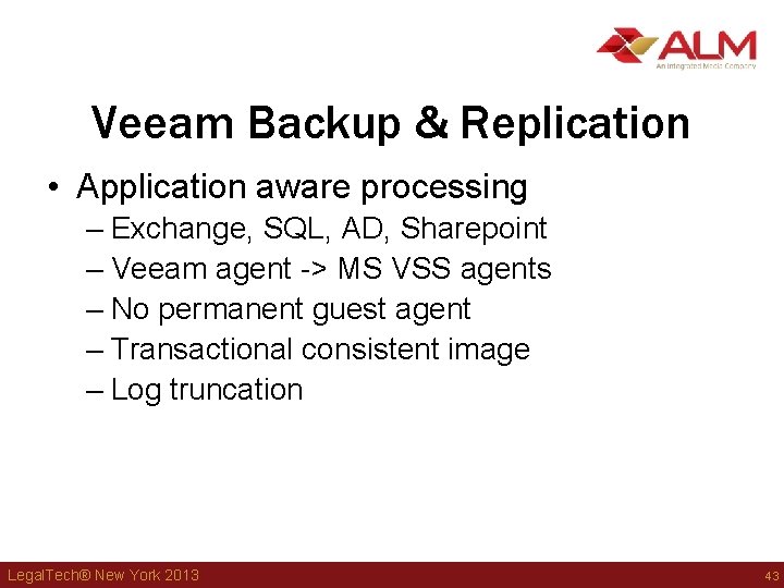 Veeam Backup & Replication • Application aware processing – Exchange, SQL, AD, Sharepoint – Veeam Backup & Replication • Application aware processing – Exchange, SQL, AD, Sharepoint –