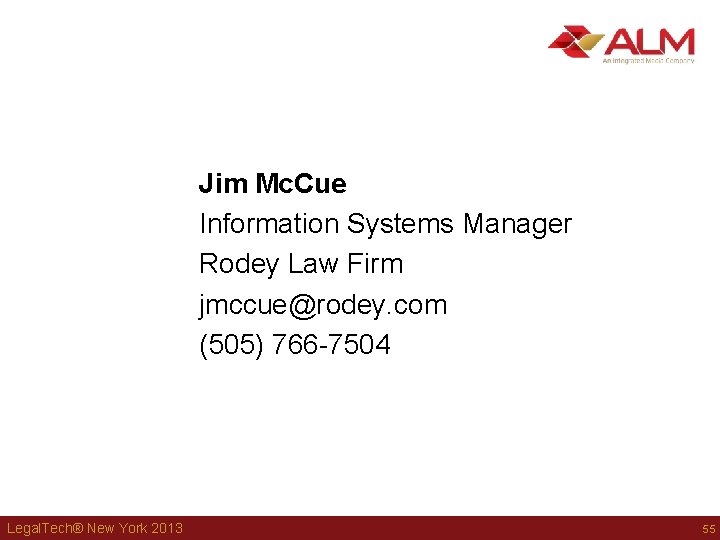 Jim Mc. Cue Information Systems Manager Rodey Law Firm jmccue@rodey. com (505) 766 -7504 Jim Mc. Cue Information Systems Manager Rodey Law Firm jmccue@rodey. com (505) 766 -7504